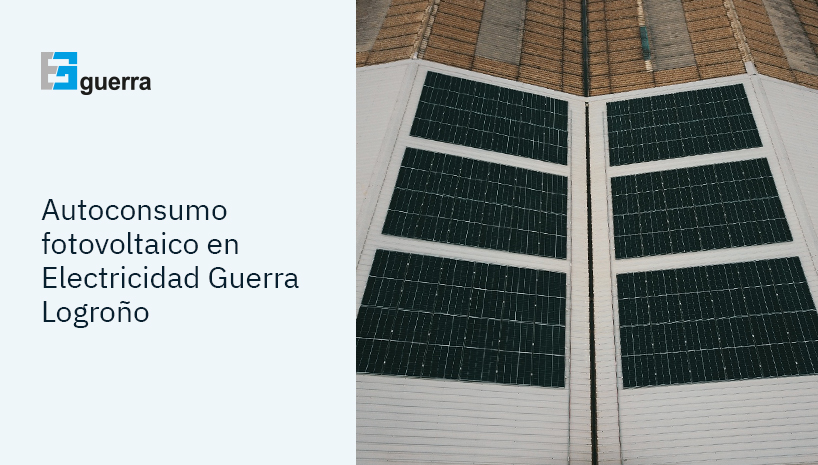 Autoconsumo fotovoltaico en Electricidad Guerra Logroño: ahorro y sostenibilidad gracias a los Fondos Next Generation EU