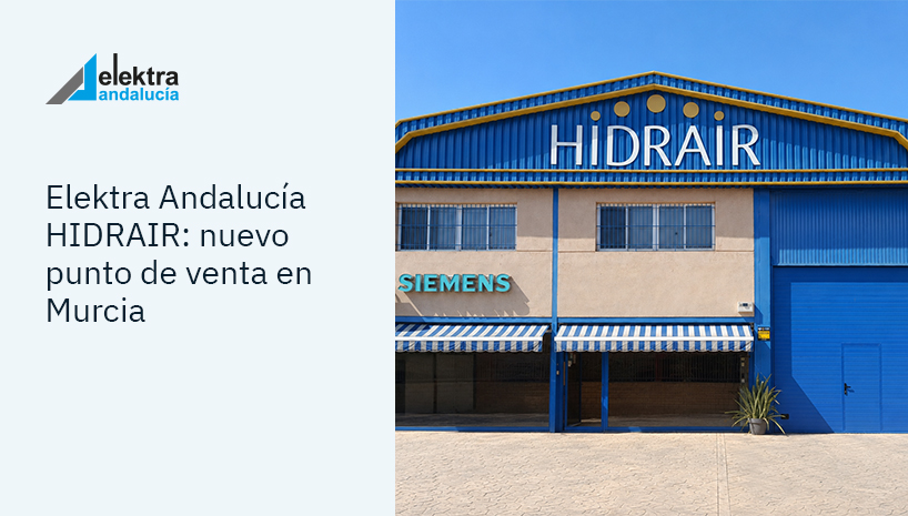 La integración de HIDRAIR en Elektra Andalucía ya es oficial: bienvenida a nuestro nuevo punto de venta en Murcia